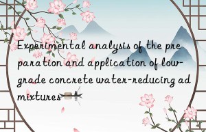 Experimental analysis of the preparation and application of low-grade concrete water-reducing admixtures