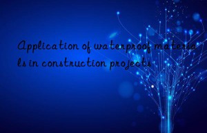 Application of waterproof materials in construction projects