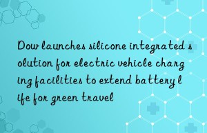 Dow launches silicone integrated solution for electric vehicle charging facilities to extend battery life for green travel