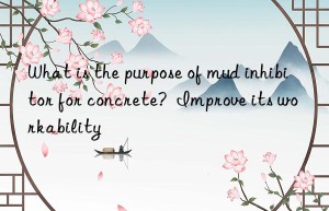 What is the purpose of mud inhibitor for concrete?  Improve its workability