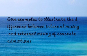 Give examples to illustrate the difference between internal mixing and external mixing of concrete admixtures