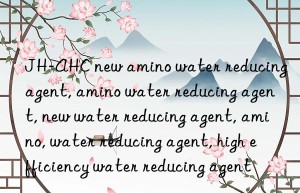 JH-AHC new amino water reducing agent, amino water reducing agent, new water reducing agent, amino, water reducing agent, high efficiency water reducing agent