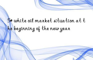 5# white oil market situation at the beginning of the new year