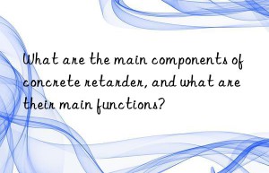 What are the main components of concrete retarder, and what are their main functions?