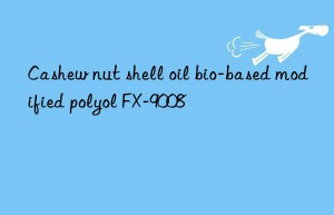 Cashew nut shell oil bio-based modified polyol FX-9008