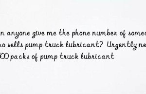 Can anyone give me the phone number of someone who sells pump truck lubricant?  Urgently need 500 packs of pump truck lubricant