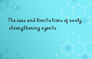 The uses and limitations of early strengthening agents