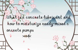 What is a concrete lubricant and how to moisturize ready-mixed concrete pumps