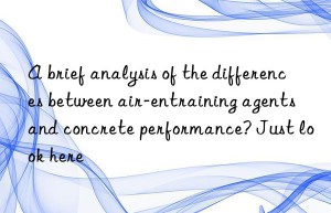 A brief analysis of the differences between air-entraining agents and concrete performance? Just look here