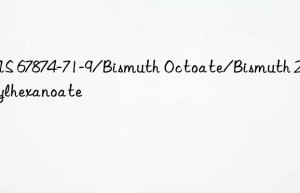 CAS 67874-71-9/Bismuth Octoate/Bismuth 2-Ethylhexanoate