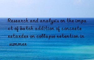 Research and analysis on the impact of batch addition of concrete retarder on collapse retention in summer