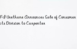 NCFI Urethane Announces Sale of Consumer Products Division to Carpenter