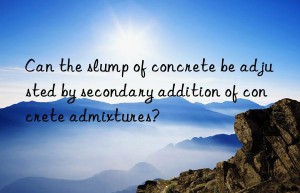 Can the slump of concrete be adjusted by secondary addition of concrete admixtures?