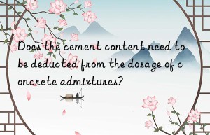 Does the cement content need to be deducted from the dosage of concrete admixtures?