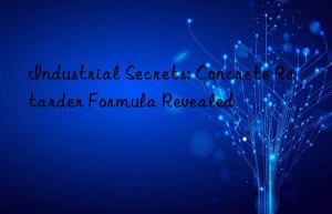 Industrial Secrets: Concrete Retarder Formula Revealed