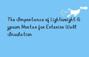 The Importance of Lightweight Gypsum Mortar for Exterior Wall Insulation