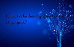 What is the density of water reducing agent?