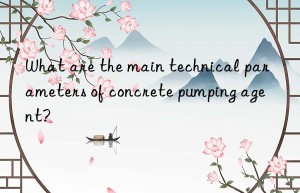 What are the main technical parameters of concrete pumping agent?