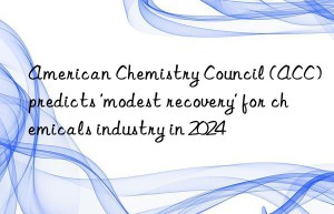 American Chemistry Council (ACC) predicts ‘modest recovery’ for chemicals industry in 2024