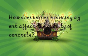 How does water reducing agent affect the quality of concrete?