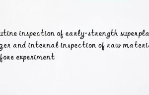 Routine inspection of early-strength superplasticizer and internal inspection of raw materials before experiment