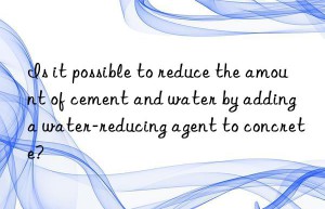 Is it possible to reduce the amount of cement and water by adding a water-reducing agent to concrete?