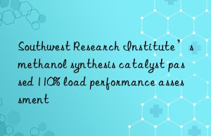 Southwest Research Institute’s methanol synthesis catalyst passed 110% load performance assessment