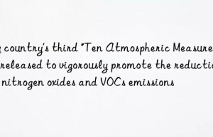 my country’s third “Ten Atmospheric Measures” are released to vigorously promote the reduction of nitrogen oxides and VOCs emissions