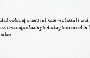 Added value of chemical raw materials and products manufacturing industry increased in November