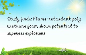 Study finds: Flame-retardant polyurethane foam shows potential to suppress explosions