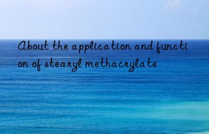 About the application and function of stearyl methacrylate