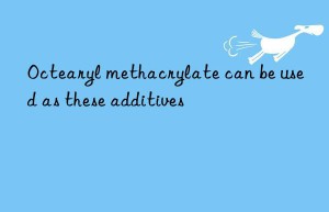 Octearyl methacrylate can be used as these additives