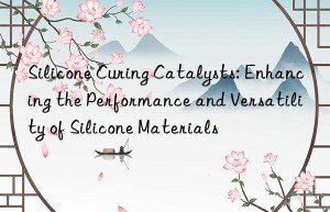 Silicone Curing Catalysts: Enhancing the Performance and Versatility of Silicone Materials