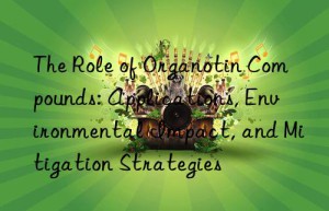 The Role of Organotin Compounds: Applications, Environmental Impact, and Mitigation Strategies