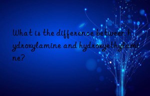 What is the difference between hydroxylamine and hydroxyethylamine?