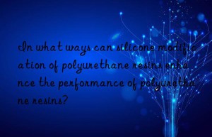 In what ways can silicone modification of polyurethane resins enhance the performance of polyurethane resins?