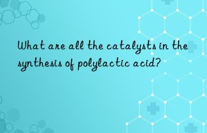 What are all the catalysts in the synthesis of polylactic acid?