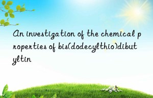 An investigation of the chemical properties of bis(dodecylthio)dibutyltin