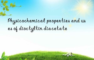 Physicochemical properties and uses of dioctyltin diacetate