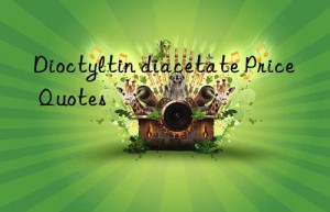 Dioctyltin diacetate Price Quotes