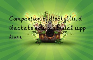 Comparison of dioctyltin dilactate raw material suppliers