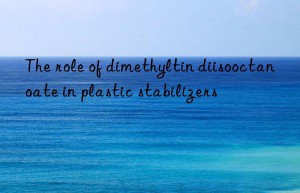 The role of dimethyltin diisooctanoate in plastic stabilizers