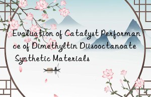 Evaluation of Catalyst Performance of Dimethyltin Diisooctanoate Synthetic Materials