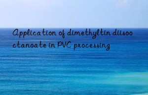 Application of dimethyltin diisooctanoate in PVC processing