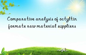 Comparative analysis of octyltin formate raw material suppliers