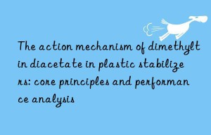 The action mechanism of dimethyltin diacetate in plastic stabilizers: core principles and performance analysis