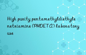 High purity pentamethyldiethylenetriamine (PMDETA) laboratory use