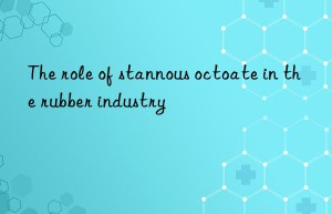 The role of stannous octoate in the rubber industry