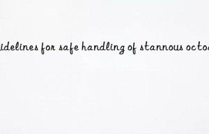 Guidelines for safe handling of stannous octoate