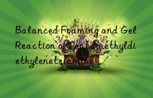 Balanced Foaming and Gel Reaction of Pentamethyldiethylenetriamine